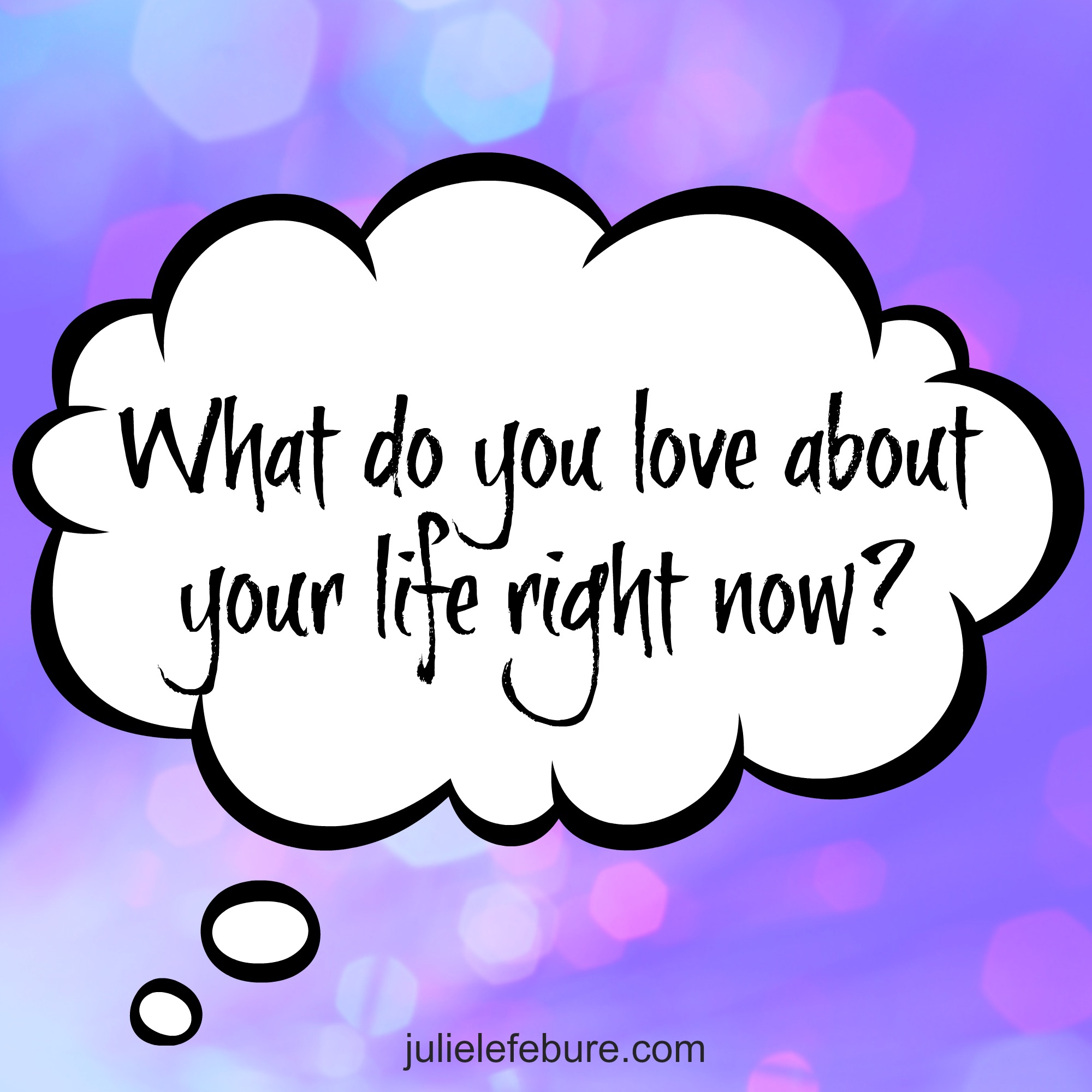 what-do-you-love-about-your-life-julie-lefebure