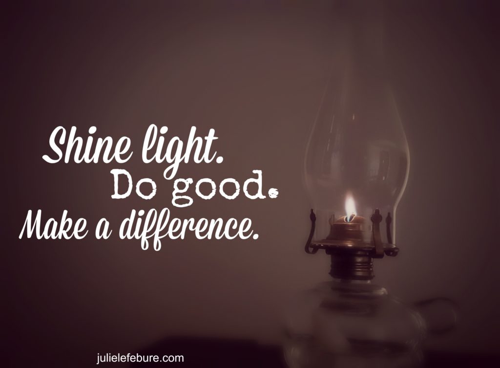 Shine Light, Do Good To Make A Difference - Julie Lefebure