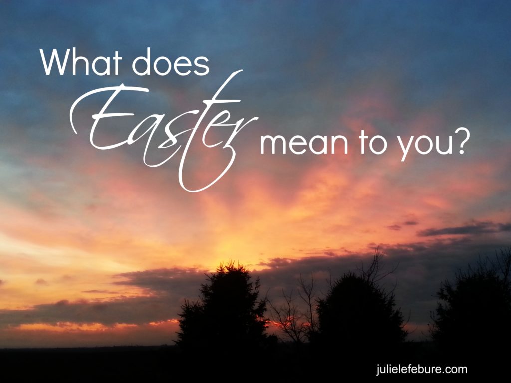 What Does Easter Mean To You? - Julie Lefebure