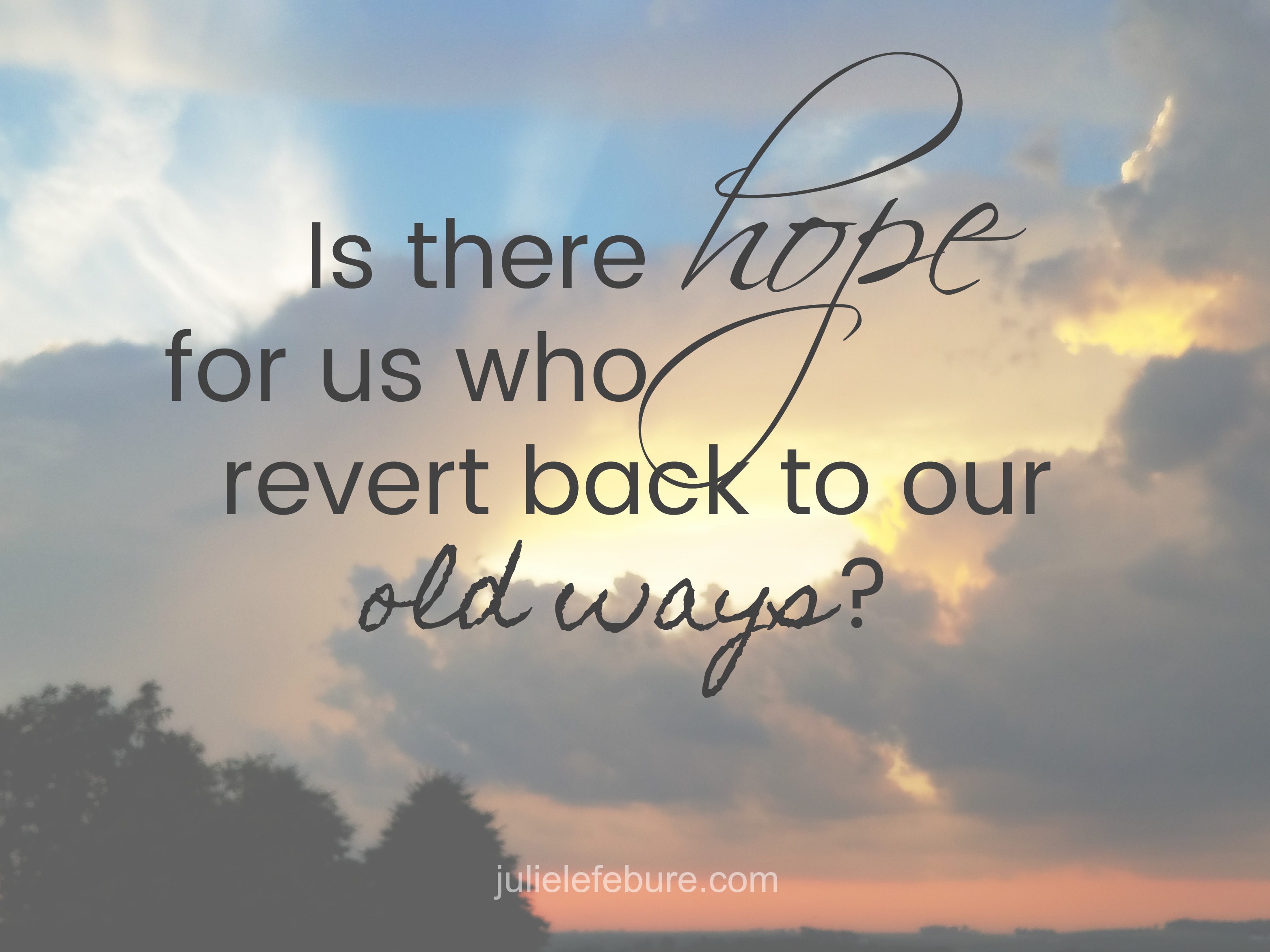 is-there-hope-for-us-who-revert-back-to-old-ways-julie-lefebure