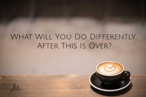 What Will You Do Differently After This Is Over? - Julie Lefebure