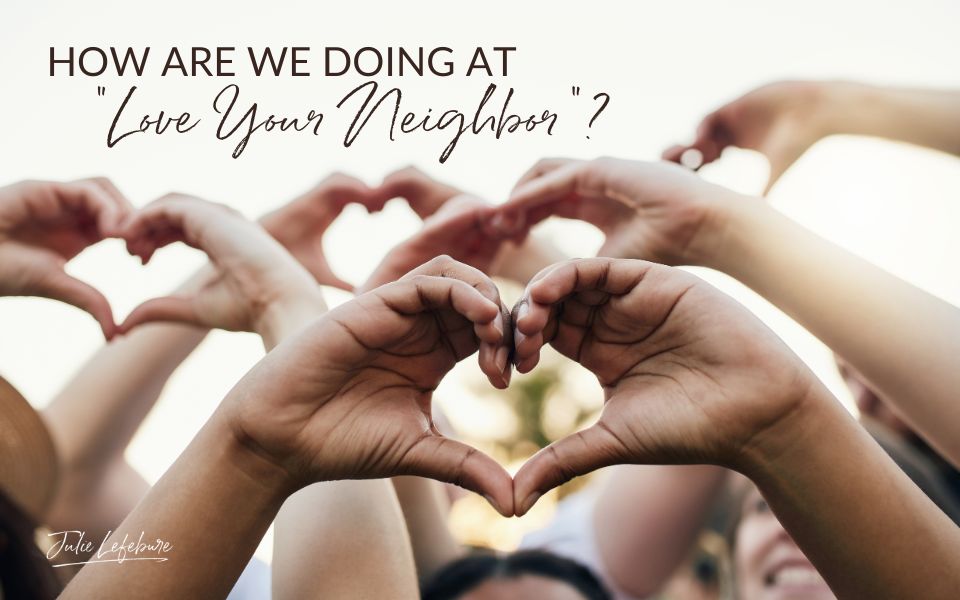 How Are We Doing at "Love Your Neighbor"? | hands lifted in air, each pair making a heart shape