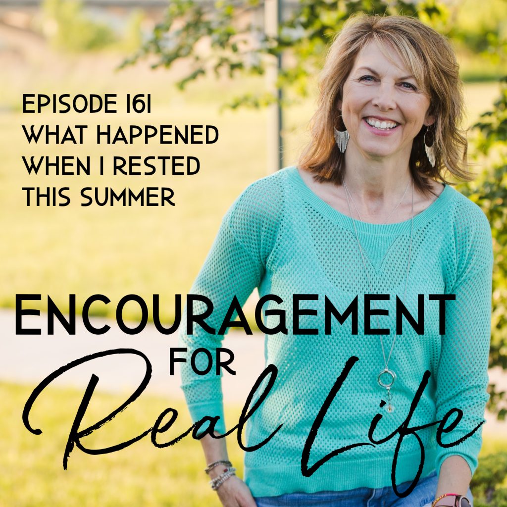 Encouragement for Real Life Podcast, Episode 161, What Happened When I Rested This Summer