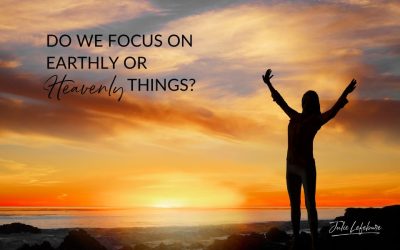 163. Do We Focus on Earthly or Heavenly Things?