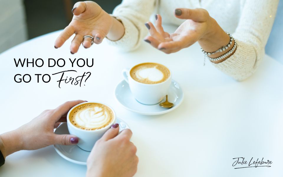 Who Do You Go to First? | two women's hands with coffee on table across from one another