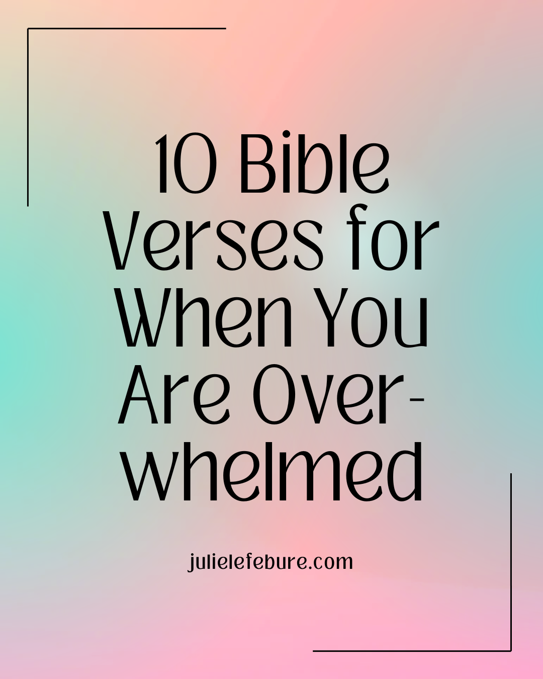 10 Bible Verses for When You Are Overwhelmed