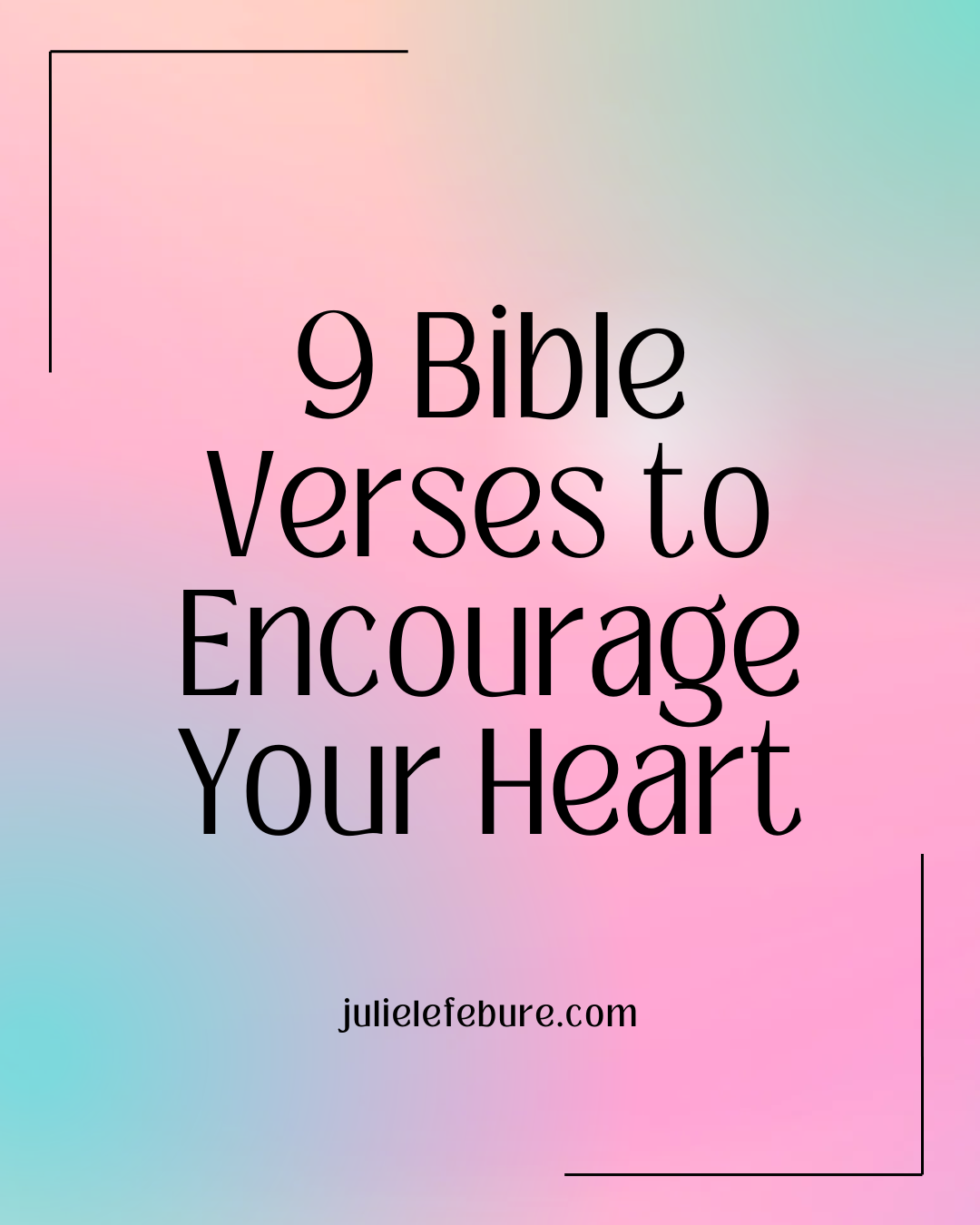 9 Bible Verses to Encourage Your Heart