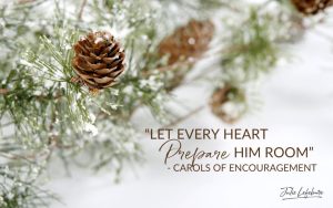 "Let Every Heart Prepare Him Room" - Carols of Encouragement | pinecones and pine branches resting on snow