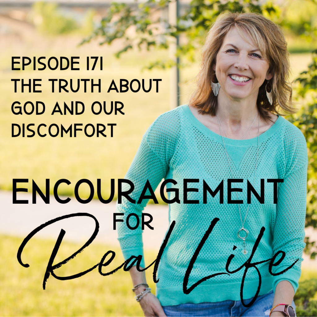 Encouragement for Real Life Podcast, Episode 171, The Truth About God and Our Discomfort