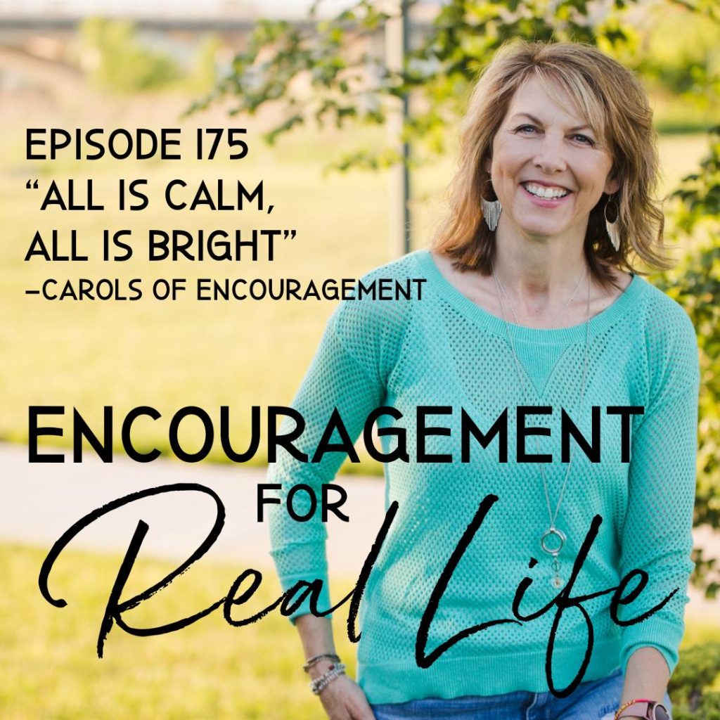 Encouragement for Real Life Podcast, Episode 175, "All Is Calm, All Is Bright" - Carols of Encouragement