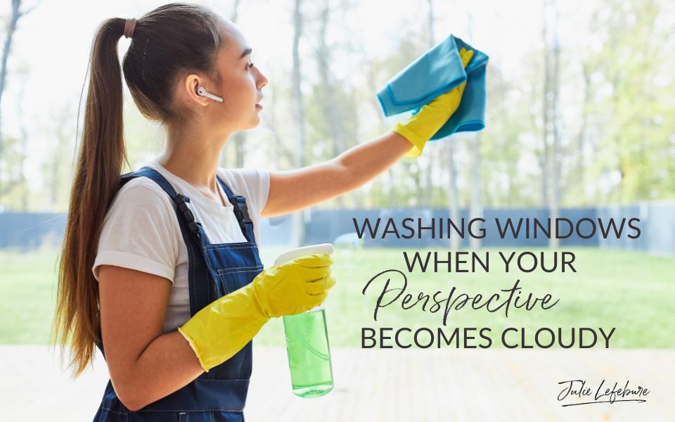 194. Washing Windows When Your Perspective Becomes Cloudy